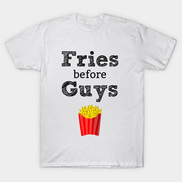 Fries Before Guys T-Shirt T-Shirt by staarchick